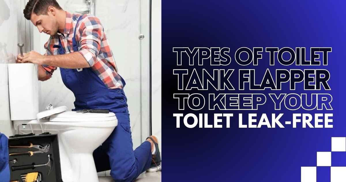 Types of Toilet Tank Flapper to Keep Your Toilet Leak-Free