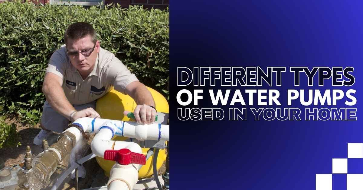 Different Types of Water Pumps Used in Your Home