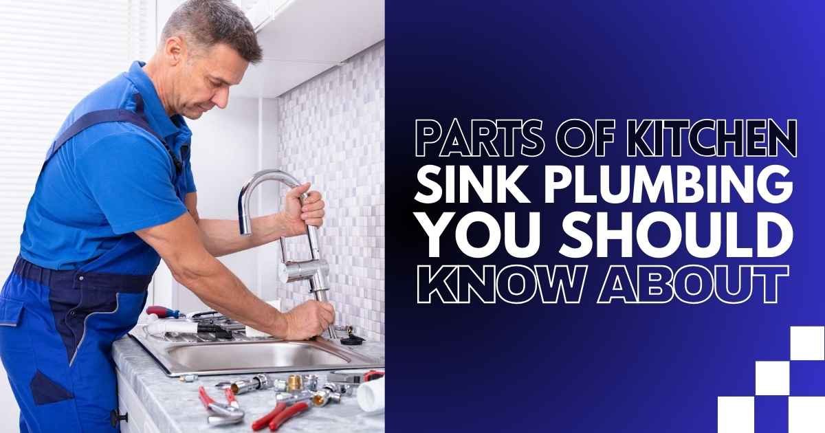 Parts of Kitchen Sink Plumbing You Should Know About