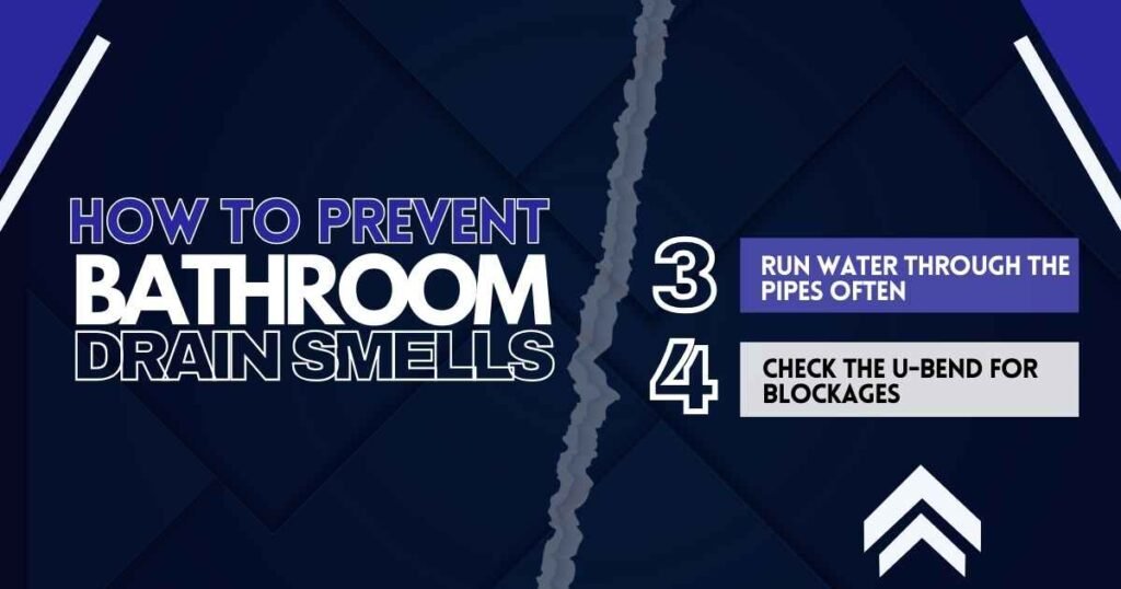 Run Water Through the Pipes Often and Check the U-Bend for Blockages