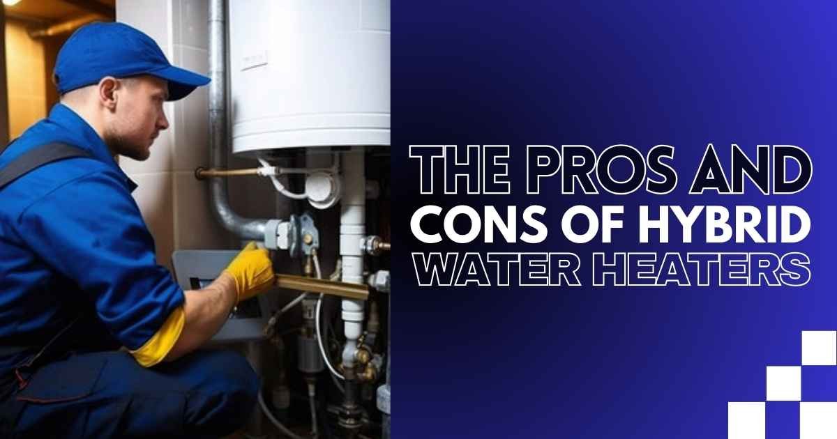 The Pros and Cons of Hybrid Water Heaters