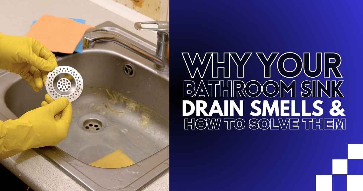 Why Your Bathroom Sink Drain Smells & How to Solve Them