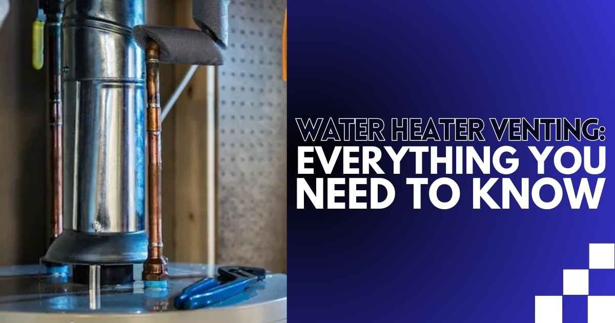 Water Heater Venting_ Everything You Need to Know