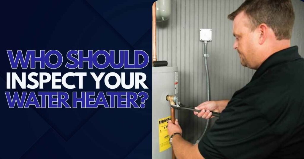 Who Should Inspect Your Water Heater?