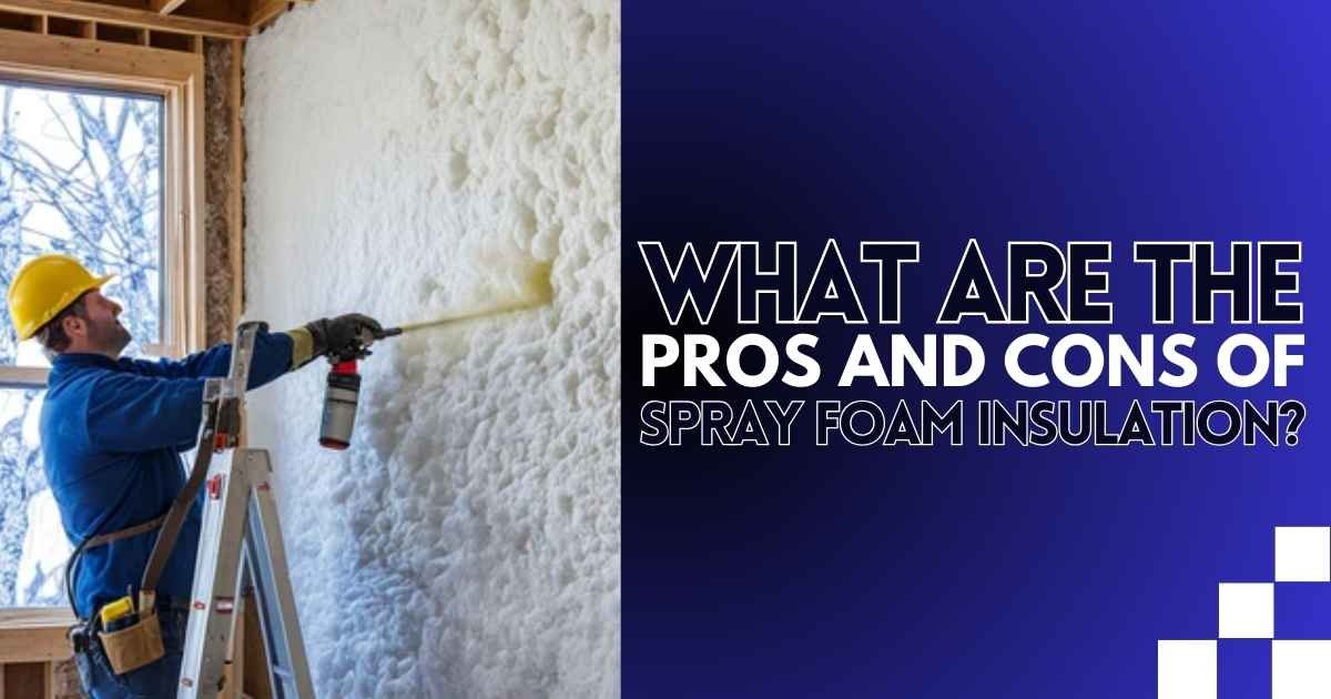 What Are The Pros And Cons Of Spray Foam Insulation