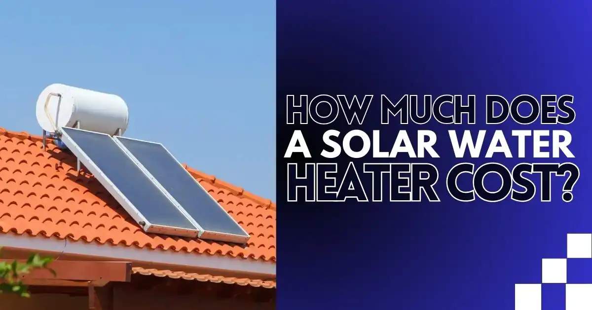 How Much Does A Solar Water Heater Cost