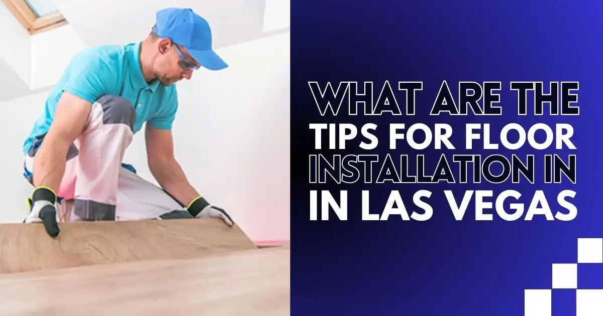 What Are The Tips for Floor Installation in Las Vegas