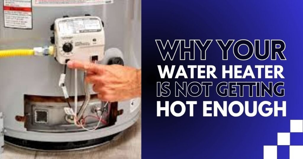 Why Your Water Heater Is Not Getting Hot Enough