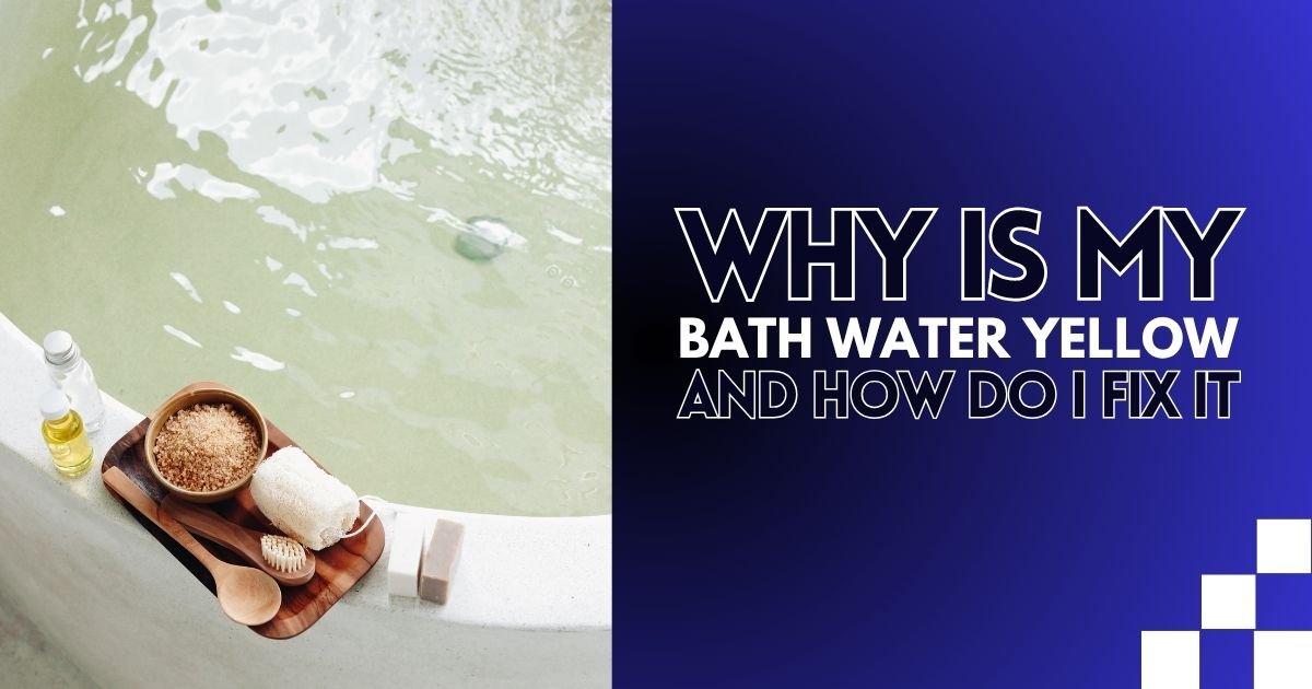 Why Is My Bath Water Yellow and How Do I Fix It